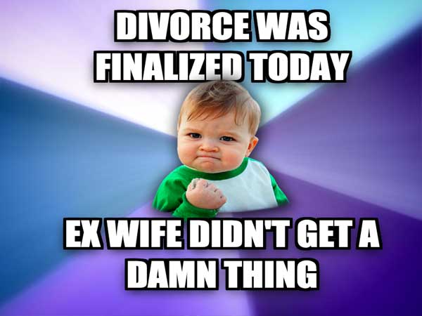 meme - alpesh patel - Divorce Was Finalized Today Ex Wife Didn'T Get A Damn Thing