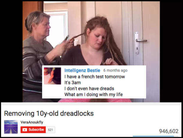 funniest old youtube comments - Intelligenz Bestie 6 months ago I have a french test tomorrow It's 3am I don't even have dreads What am I doing with my life Removing 10yold dreadlocks VeraAnoukfly Subscribe 521 946,602