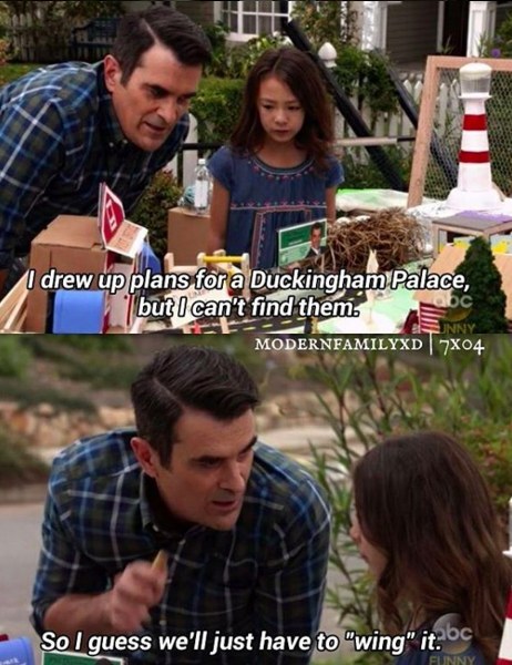 dad jokes-  phil dunphy ducks - I drew up plans for a Duckingham Palace, but I can't find them. Modernfamilyxd 7x04 So I guess we'll just have to "wing" it. Funny