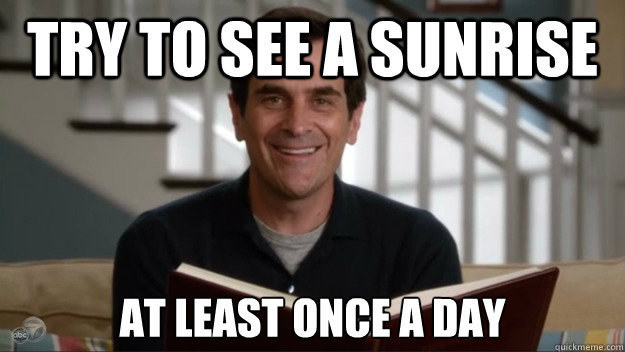 dad jokes-  phil dunphy quotes - Try To See A Sunrise At Least Once A Day quickmeme.com
