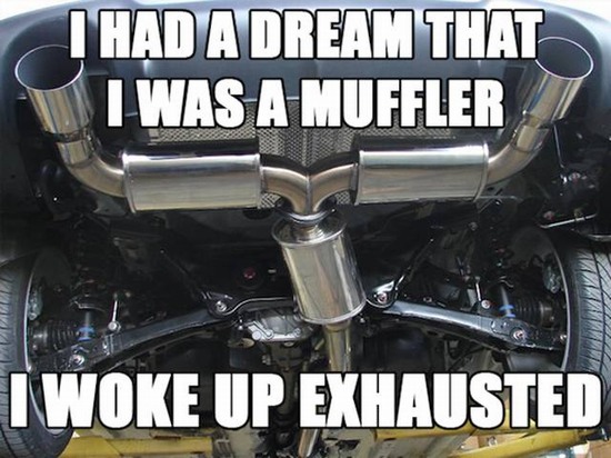 corny dad joke had a dream i was a muffler - I Had A Dream That I Was A Muffler I Woke Up Exhausted