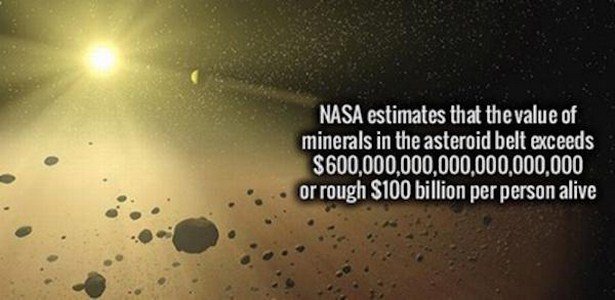 atmosphere - Nasa estimates that the value of minerals in the asteroid belt exceeds $600,000,000,000,000,000,000 or rough $100 billion per person alive