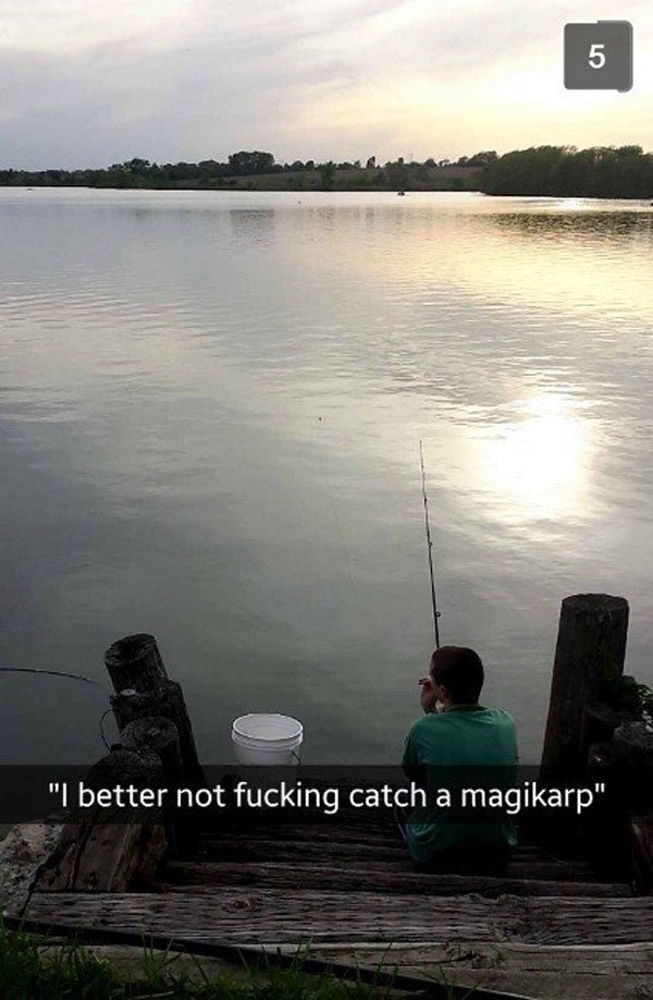 snapchat loch - "I better not fucking catch a magikarp",