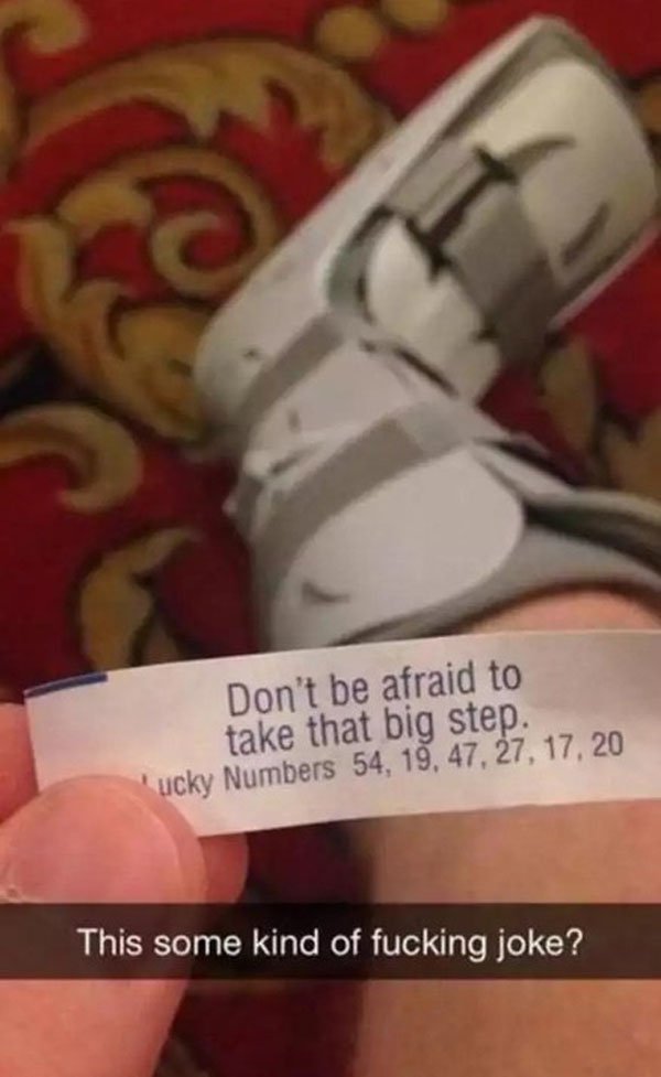 snapchat funny fortune cookies - Don't be afraid to take that big step. ucky Numbers 54, 19, 47, 27, 17, 20 This some kind of fucking joke?