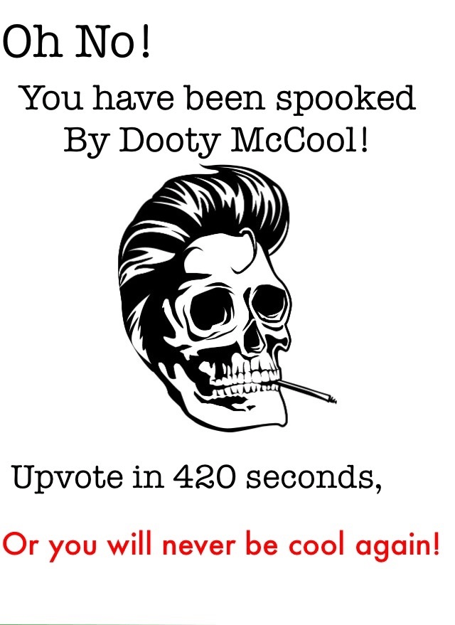 funny bone - Oh No! You have been spooked By Dooty McCool! Upvote in 420 seconds, Or you will never be cool again!