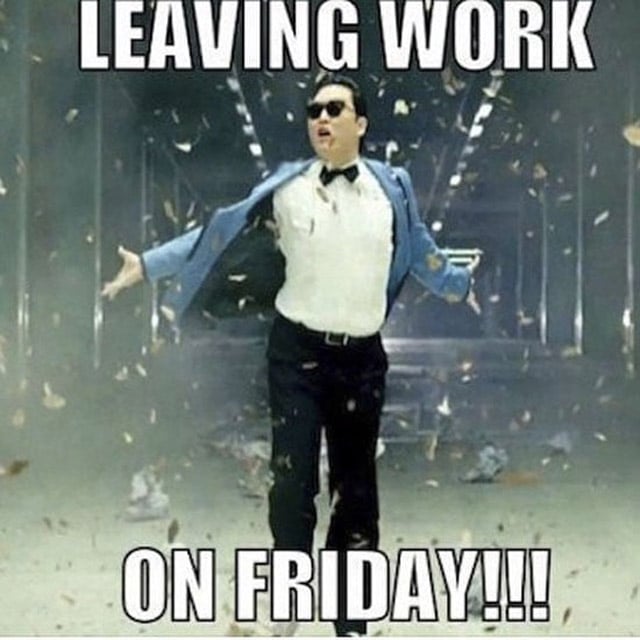 Friday meme about leaving work for the weekend with pic of Psy from Ganngnam Style