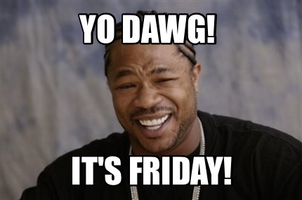 Friday meme with pic of Xzibit from Pimp My Ride