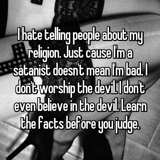 photo caption - Thate telling people about my religion. Just causelma satanist doesn't meanImbad. I dont worship the devil Idont even believe in the devil. Learn the facts before you judge.