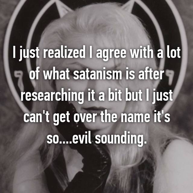 zeena galatea lavey - I just realized I agree with a lot 19 of what satanism is after 9 researching it a bit but I just can't get over the name it's so....evil sounding.