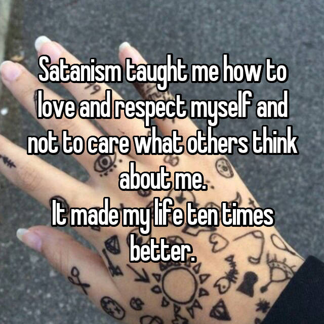 satanism love - Satanism taught me how to love andrespect myself and not to care what others think about me. It made my lifeten times