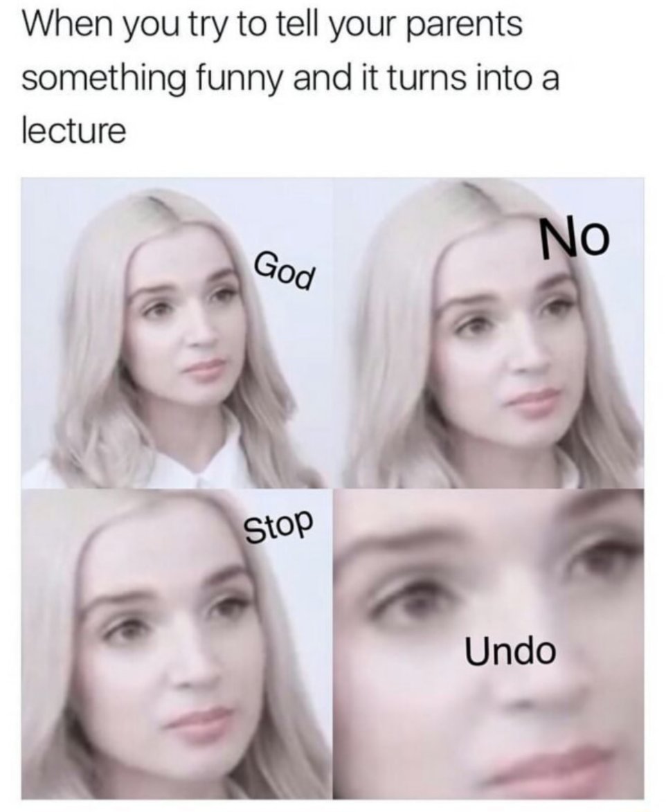 memes you can show your parents - When you try to tell your parents something funny and it turns into a lecture No God Stop Undo
