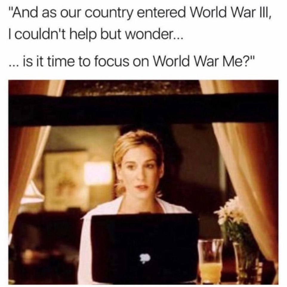carrie bradshaw writing - "And as our country entered World War Iii, Tcouldn't help but wonder... ... is it time to focus on World War Me?"