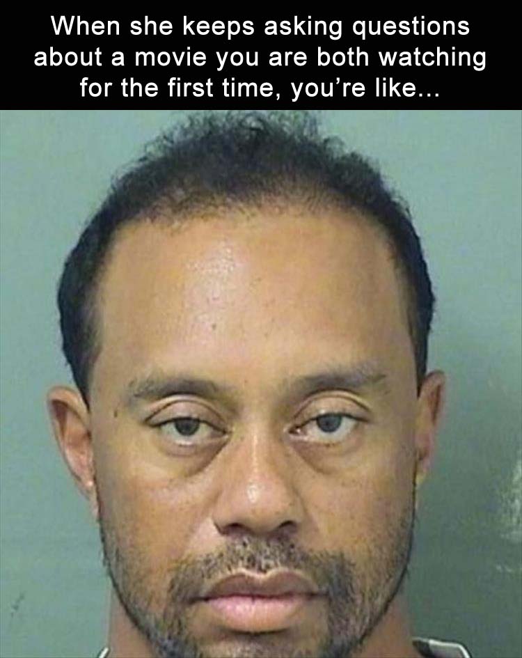 Tiger Woods meme of the look you give her when both of your are watching a movie for the first time.