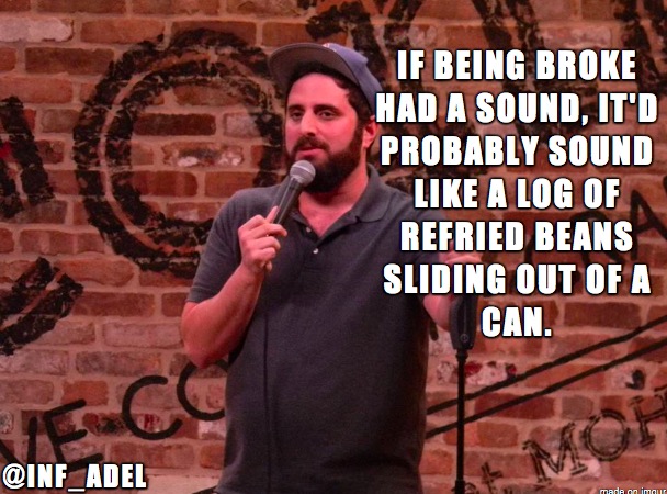 Comedian about the sound of being broke.