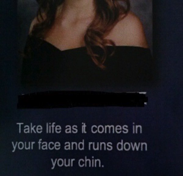 Highschool yearbook quote of a girl saying you have to take life when it comes in your face and runs down your chin