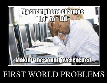 first world country problems meme - My smartphone changes "lo to "Lol" Making me sound overexcited... First World Problems
