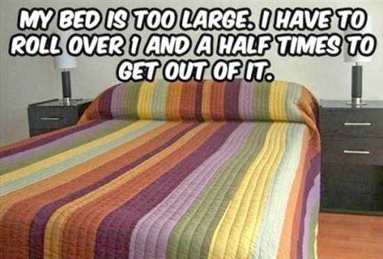 bed sheet - My Bed Is Too Large. I Have To Roll Over 1 And A Half Times To Get Out Of It.