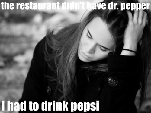 best first world problems memes - the restaurant didn't have dr. pepper I had to drink pepsi
