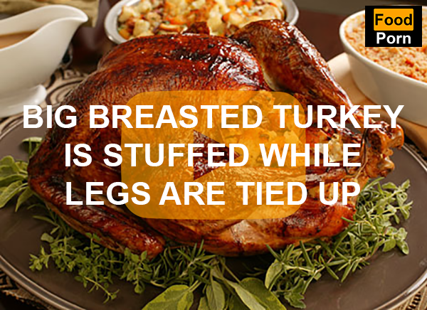 Thanksgiving porn meme - turkey dinner - Food Porn Big Breasted Turkey Is Stuffed While Legs Are Tied Up