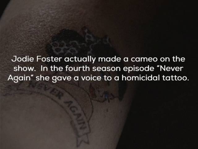 arm - Jodie Foster actually made a cameo on the show. In the fourth season episode "Never Again" she gave a voice to a homicidal tattoo. Ain