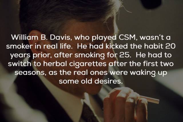photo caption - William B. Davis, who played Csm, wasn't a smoker in real life. He had kicked the habit 20 years prior, after smoking for 25. He had to switch to herbal cigarettes after the first two seasons, as the real ones were waking up some old desir