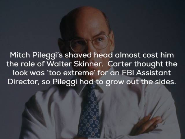 human behavior - Mitch Pileggi's shaved head almost cost him the role of Walter Skinner. Carter thought the look was 'too extreme' for an Fbi Assistant Director, so Pileggi had to grow out the sides.