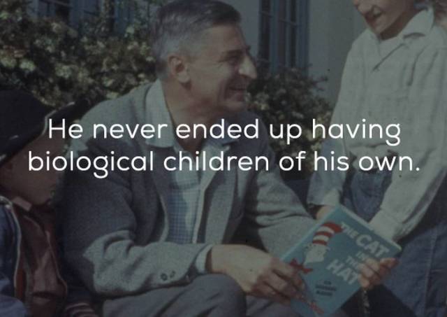 Dr. Seuss - He never ended up having biological children of his own.