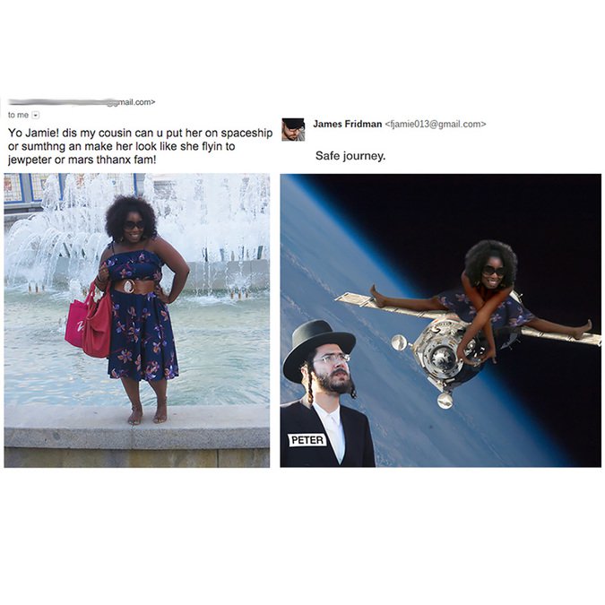 james fridman photoshop trolls - mail.com> to me Jam James Fridman  Yo Jamie! dis my cousin can u put her on spaceship or sumthng an make her look she flyin to jewpeter or mars thhanx fam! Safe journey. So Peter