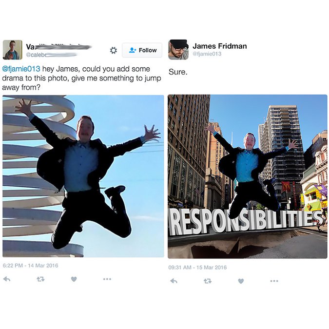 funny photoshop james fridman - Van Scaleb James Fridman Sure. hey James, could you add some drama to this photo, give me something to jump away from? Responsibilities