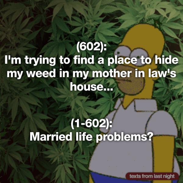 gif simpsons weed - 602 I'm trying to find a place to hide my weed in my mother in law's house... 1602 Married life problems? texts from last night