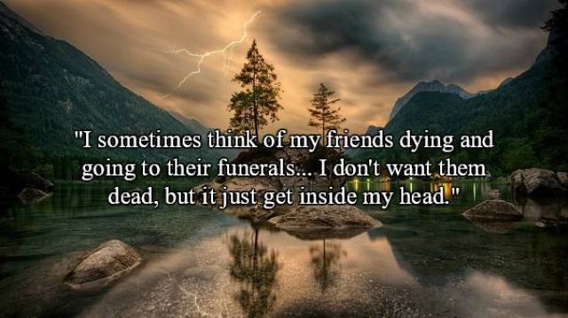 nature 4k - "I sometimes think of my friends dying and going to their funerals... I don't want them dead, but it just get inside my head."