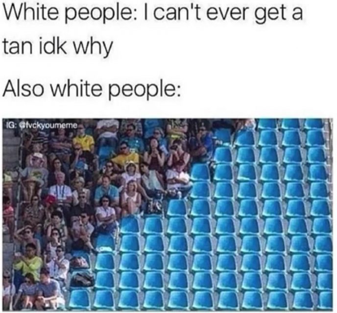 meme about White people I can't ever get a tan idk why Also white people Ig Su Do