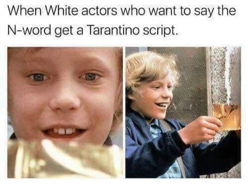 meme about white people memes - When White actors who want to say the Nword get a Tarantino script.