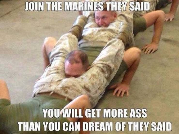 join the marines they said - Join The Marines They Said You Will Get More Ass Than You Can Dream Of They Said