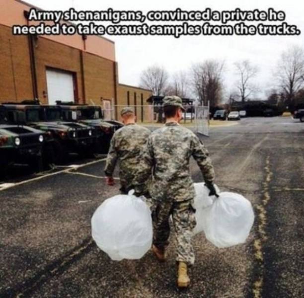 funny military memes - Armyshenanigans, convinceda private he needed to take exaust samples from the trucks.