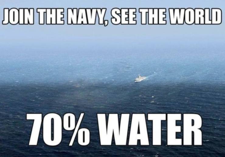 funny navy memes - Join The Navy, See The World 70% Water