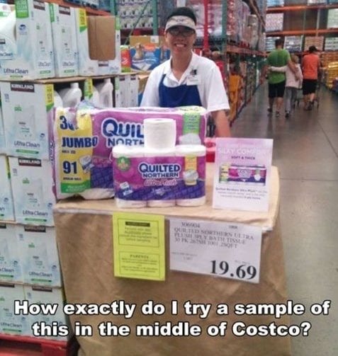costco samples funny - Quil Jumbo North Quilted Northern Ots Otse Oft S 19.69 How exactly do I try a sample of be this in the middle of Costco?