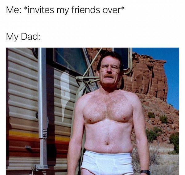 walter white in underwear - Me invites my friends over My Dad He