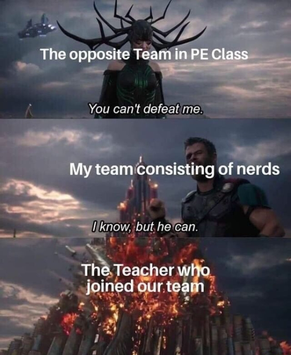 battle of vienna memes - The opposite Team in Pe Class You can't defeat me. My team consisting of nerds I know, but he can. The Teacher who joined our team
