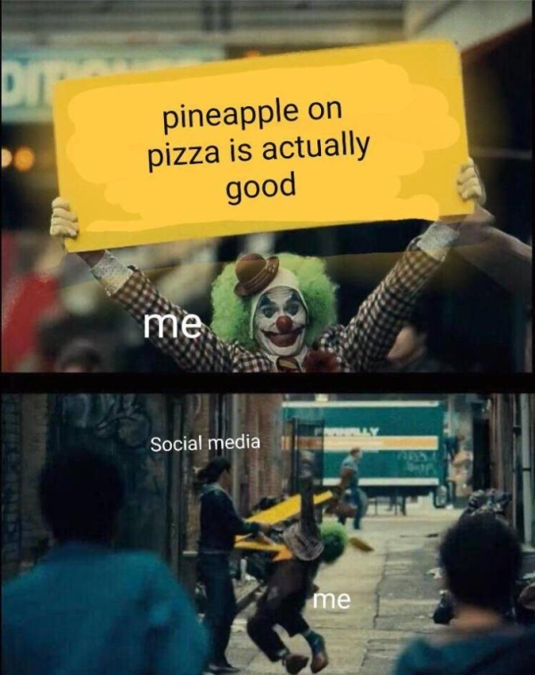 Internet meme - pineapple on pizza is actually good me. Social media me