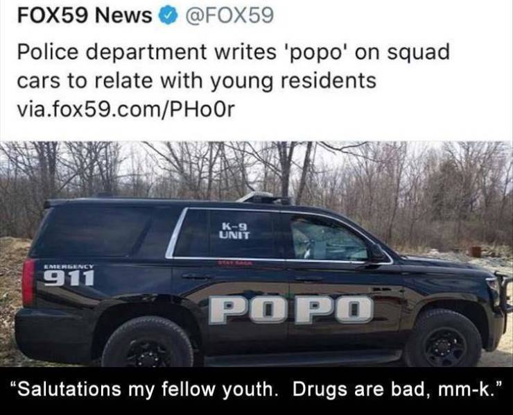 popo police - FOX59 News Police department writes 'popo' on squad cars to relate with young residents via.fox59.comPHoor K9 Unit Emergency 911 Po Po Salutations my fellow youth. Drugs are bad, mmk."