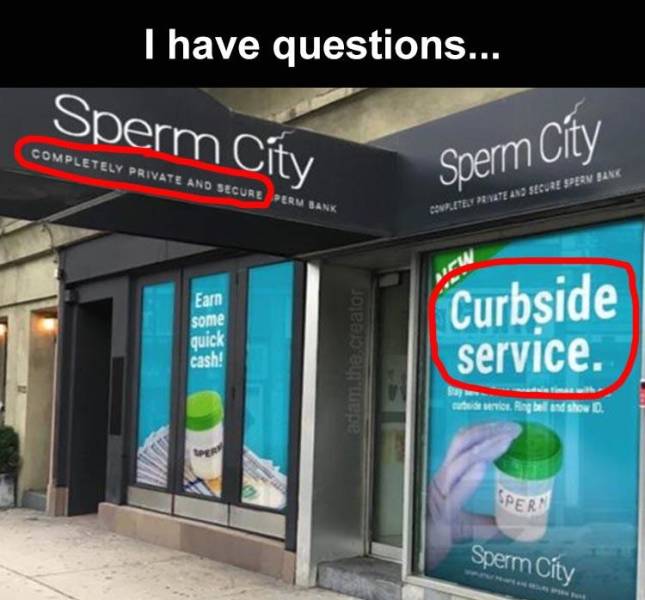 sperm city curbside service - I have questions... Sperm City Completely Private And Secure Perm Bank Sperm City Dolce Private And Secure Spern Bank Earn some quick Curbside service. cash! adam.the creator theid nie beland how Per B Pern Sperm Cty