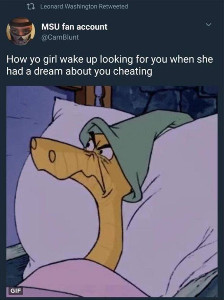 wake up meme - t2 Leonard Washington Retweeted Msu fan account How yo girl wake up looking for you when she had a dream about you cheating 0 Gif