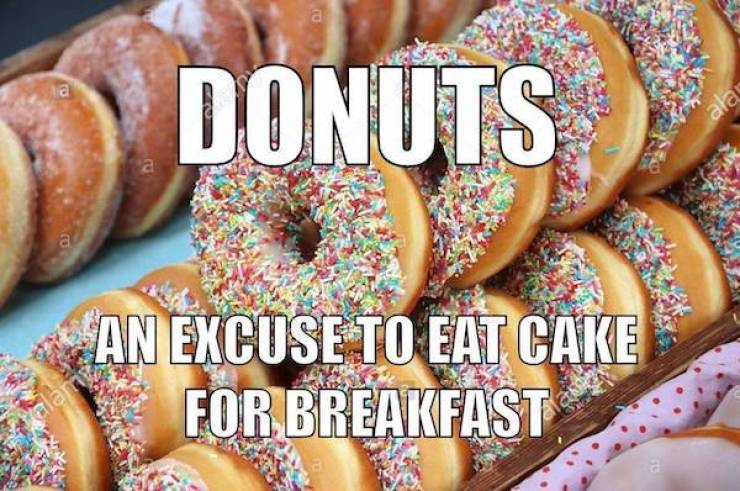 food funny meme - Donuts alas a a An Excuse To Eat Cake For Breakfast las