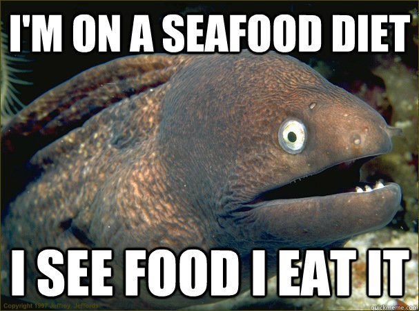 bad joke eel - I'M On A Seafood Diet I See Food I Eat It Copyright 1997 oy difford quickmeme.com