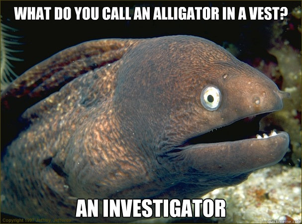 bad joke eel - What Do You Call An Alligator In A Vest? An Investigator Copyright 1997 J e fford Quickmeme.com