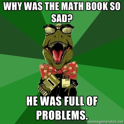 cartoon - Why Was The Math Book So Sad? He Was Full Of Problems. memegenerator.net