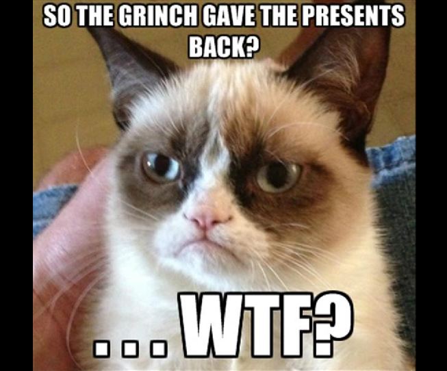 Grumpy Cat you forgot me funny - So The Grinch Gave The Presents Back? ... Wted Ooo