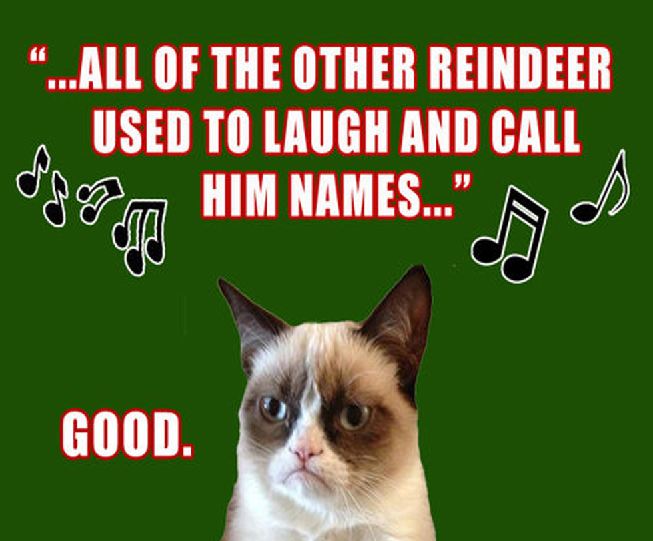 Grumpy Cat funny rudolph - "...All Of The Other Reindeer Used To Laugh And Call Him Names... Good.