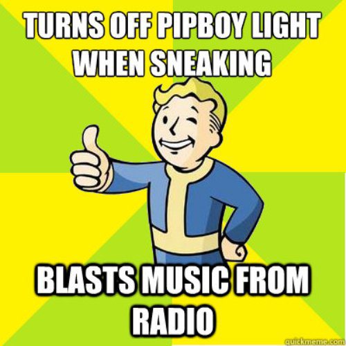 fallout 4 - Turns Off Pipboy Light When Sneaking Blasts Music From Radio Quickmeme.com